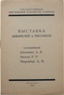 [Собрание В.Г. Лидина]. Выставка акварелей и рисунков художников: Шевченко А.В.; Фальк Р.Р.; Нюрнберг А.М. М., 1924.